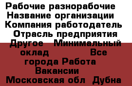Рабочие разнорабочие › Название организации ­ Компания-работодатель › Отрасль предприятия ­ Другое › Минимальный оклад ­ 40 000 - Все города Работа » Вакансии   . Московская обл.,Дубна г.